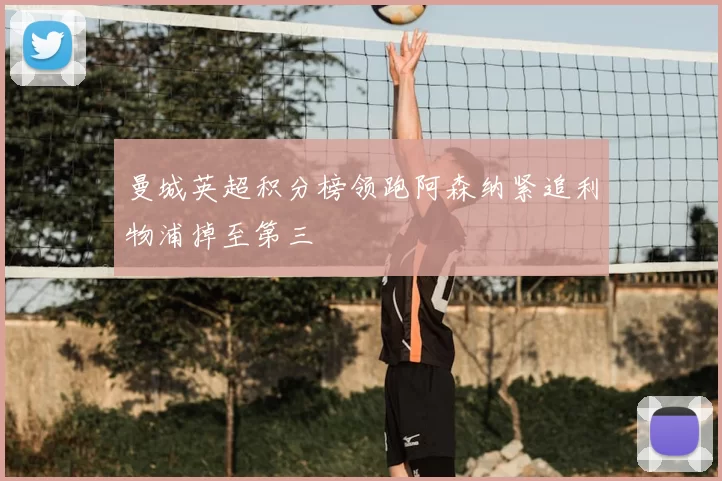 曼城英超积分榜领跑阿森纳紧追利物浦掉至第三