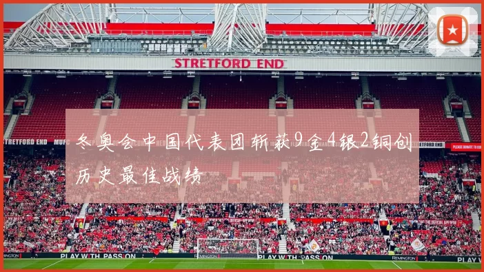 冬奥会中国代表团斩获9金4银2铜创历史最佳战绩