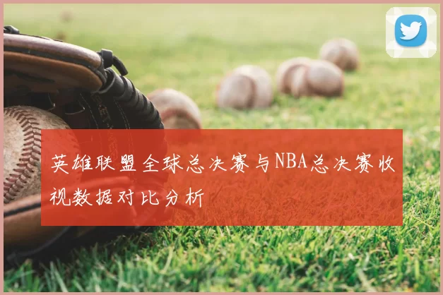 英雄联盟全球总决赛与NBA总决赛收视数据对比分析