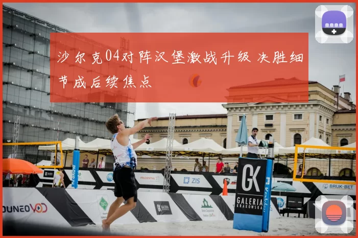 沙尔克04对阵汉堡激战升级 决胜细节成后续焦点