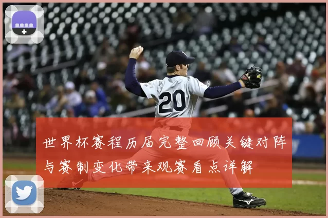 世界杯赛程历届完整回顾关键对阵与赛制变化带来观赛看点详解