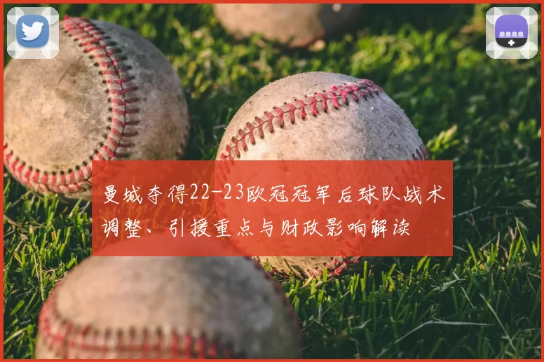曼城夺得22-23欧冠冠军后球队战术调整、引援重点与财政影响解读
