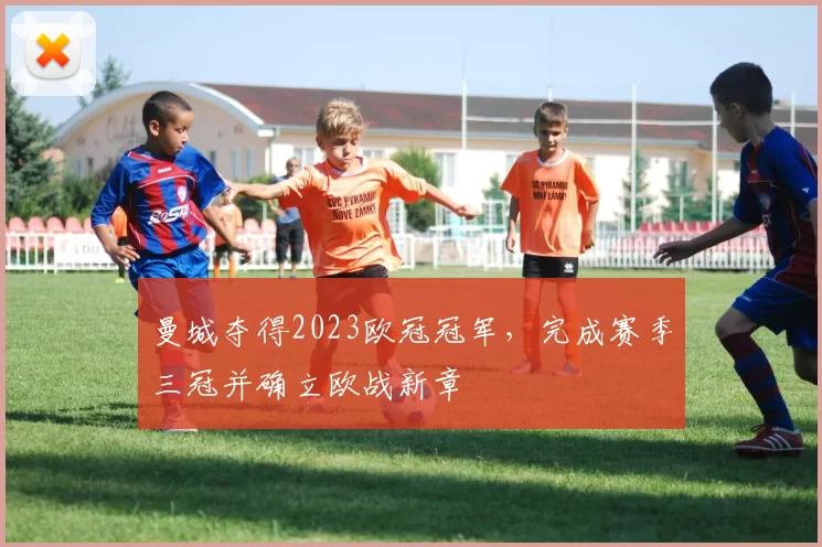 曼城夺得2023欧冠冠军,完成赛季三冠并确立欧战新章