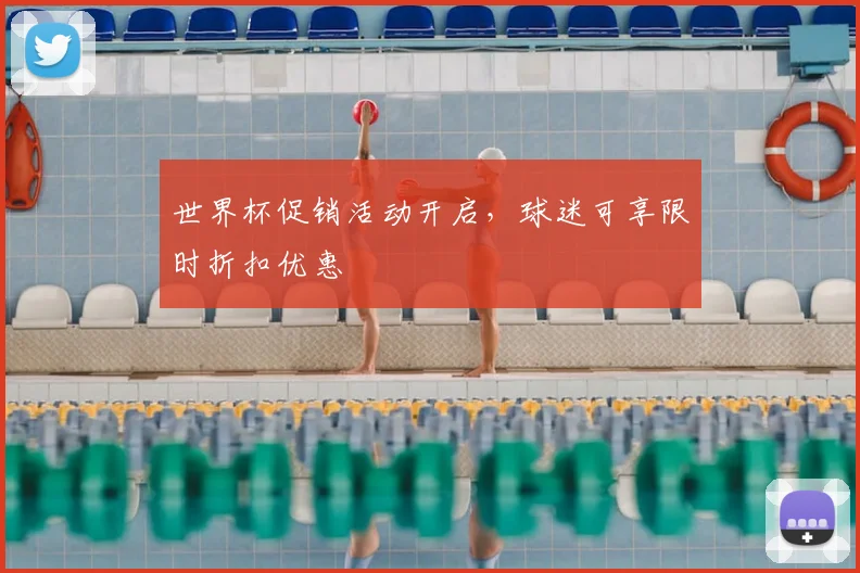 世界杯促销活动开启，球迷可享限时折扣优惠